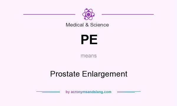 What does PE mean? It stands for Prostate Enlargement