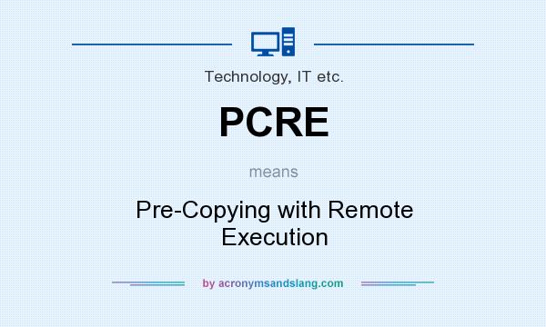 What does PCRE mean? It stands for Pre-Copying with Remote Execution