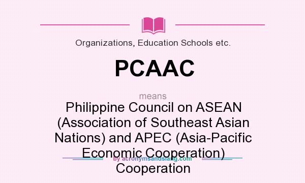 What does PCAAC mean? It stands for Philippine Council on ASEAN (Association of Southeast Asian Nations) and APEC (Asia-Pacific Economic Cooperation) Cooperation