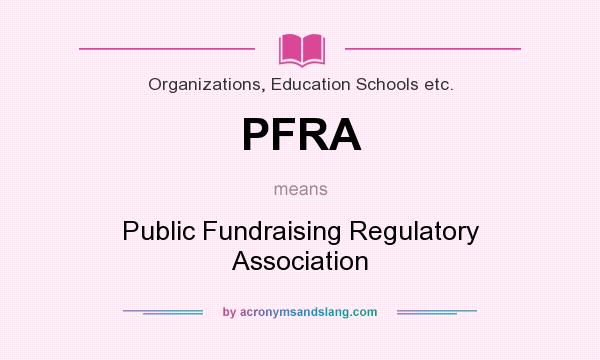 What does PFRA mean? It stands for Public Fundraising Regulatory Association