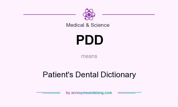 What does PDD mean? It stands for Patient`s Dental Dictionary