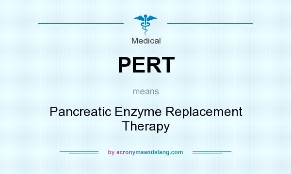 What does PERT mean? It stands for Pancreatic Enzyme Replacement Therapy