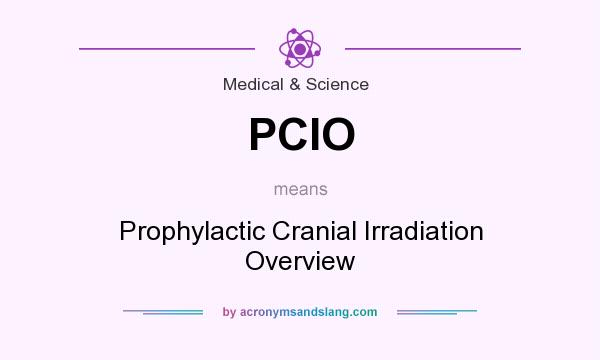 What does PCIO mean? It stands for Prophylactic Cranial Irradiation Overview