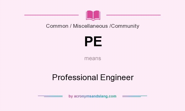 What does PE mean? It stands for Professional Engineer
