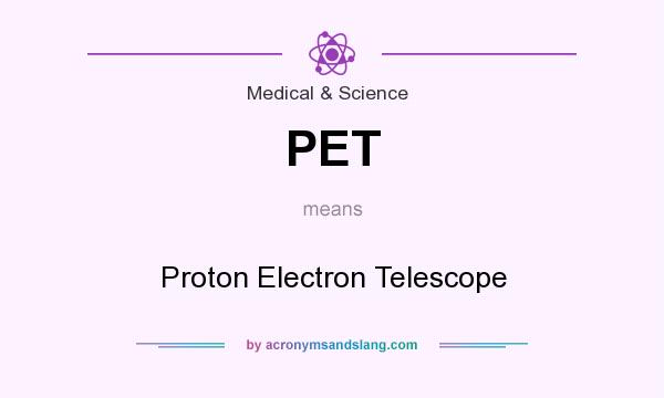 What does PET mean? It stands for Proton Electron Telescope