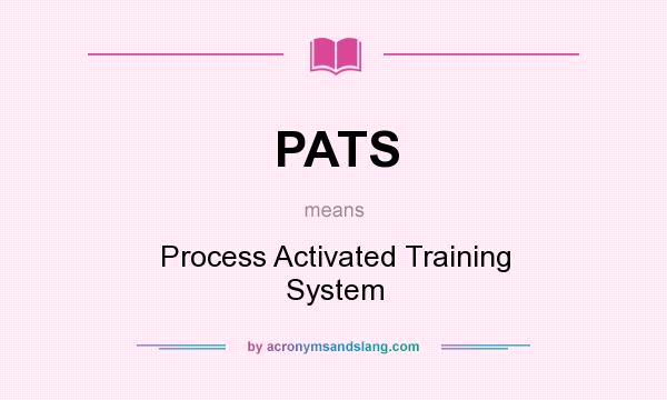 What does PATS mean? It stands for Process Activated Training System