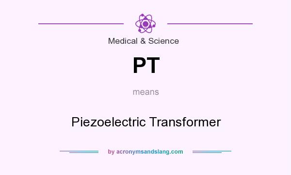 What does PT mean? It stands for Piezoelectric Transformer