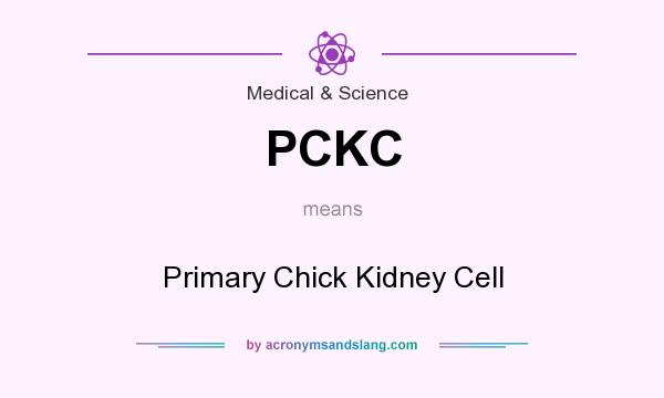 What does PCKC mean? It stands for Primary Chick Kidney Cell
