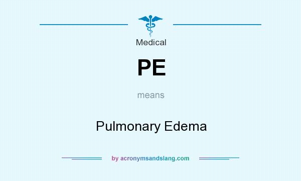 What does PE mean? It stands for Pulmonary Edema