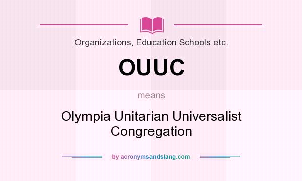 What does OUUC mean? It stands for Olympia Unitarian Universalist Congregation