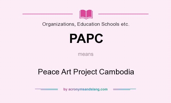 What does PAPC mean? It stands for Peace Art Project Cambodia