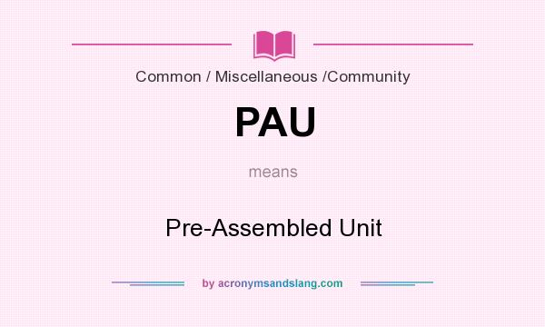 What does PAU mean? It stands for Pre-Assembled Unit