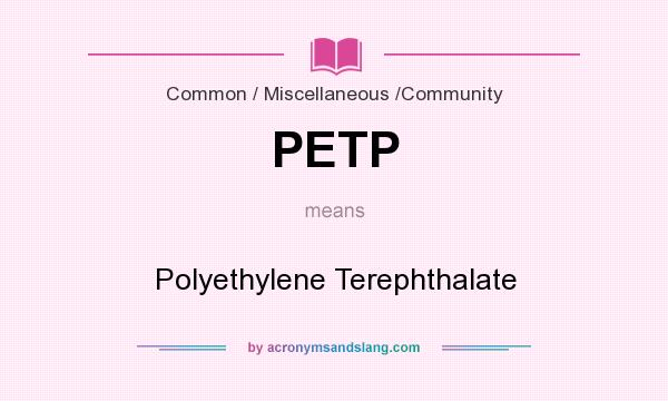 What does PETP mean? It stands for Polyethylene Terephthalate