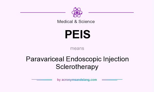 What does PEIS mean? It stands for Paravariceal Endoscopic Injection Sclerotherapy