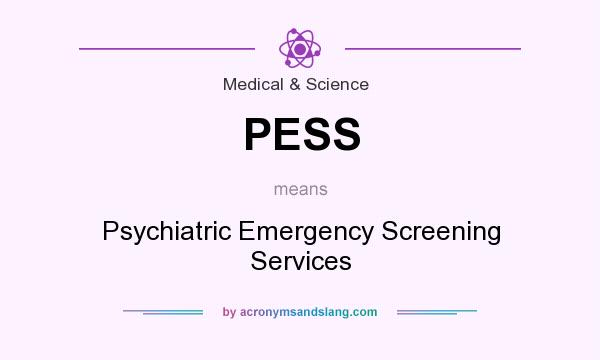 What does PESS mean? It stands for Psychiatric Emergency Screening Services
