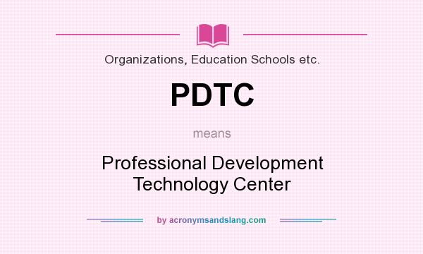 What does PDTC mean? It stands for Professional Development Technology Center