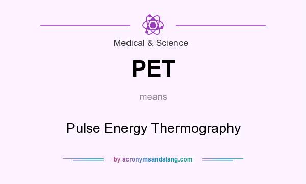 What does PET mean? It stands for Pulse Energy Thermography