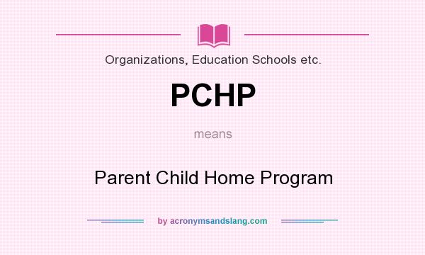 What does PCHP mean? It stands for Parent Child Home Program