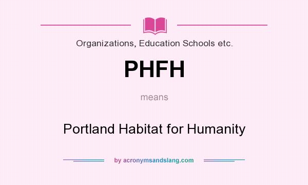 What does PHFH mean? It stands for Portland Habitat for Humanity