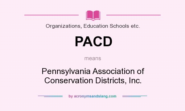 What does PACD mean? It stands for Pennsylvania Association of Conservation Districts, Inc.