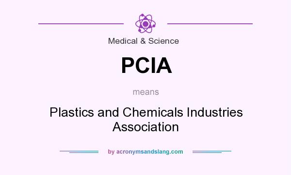What does PCIA mean? It stands for Plastics and Chemicals Industries Association