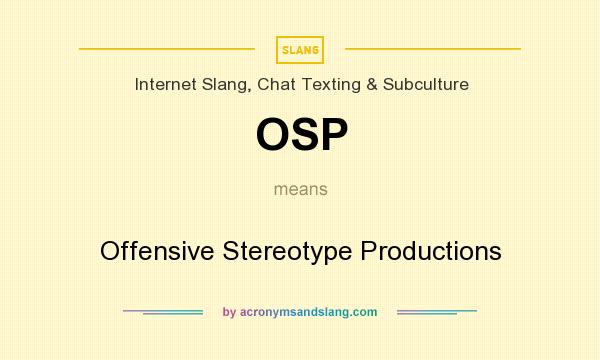 What does OSP mean? It stands for Offensive Stereotype Productions