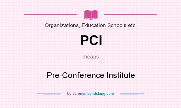 What does PCI mean? It stands for Pre-Conference Institute
