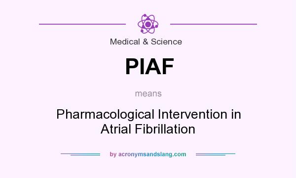 What does PIAF mean? It stands for Pharmacological Intervention in Atrial Fibrillation