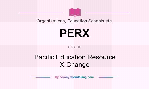 What does PERX mean? It stands for Pacific Education Resource X-Change