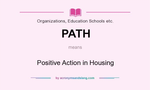 What does PATH mean? It stands for Positive Action in Housing