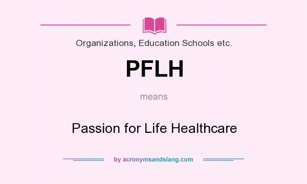 What does PFLH mean? It stands for Passion for Life Healthcare