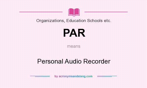 What does PAR mean? It stands for Personal Audio Recorder