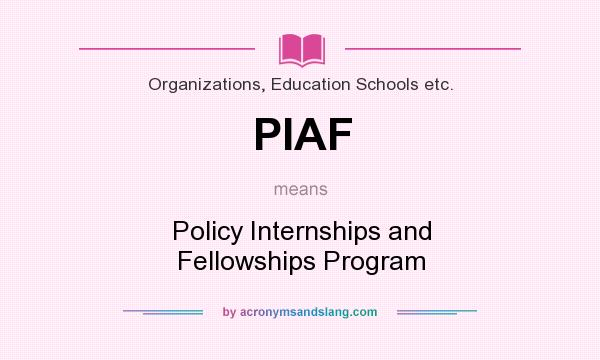 What does PIAF mean? It stands for Policy Internships and Fellowships Program