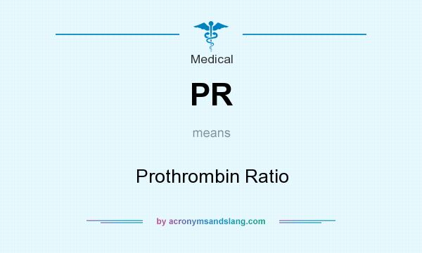 What does PR mean? It stands for Prothrombin Ratio