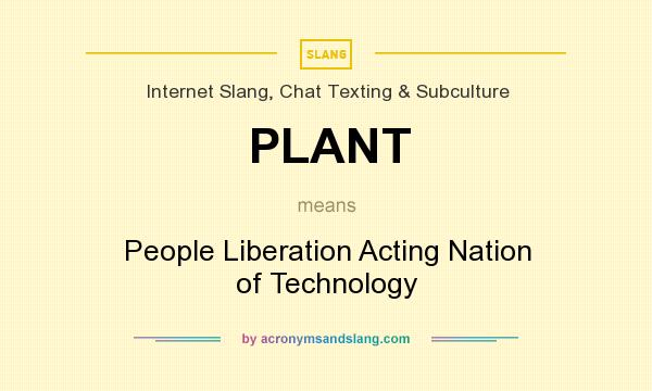 What does PLANT mean? It stands for People Liberation Acting Nation of Technology
