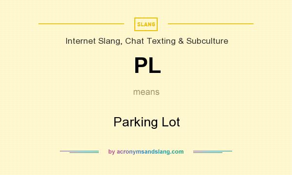 What does PL mean? It stands for Parking Lot