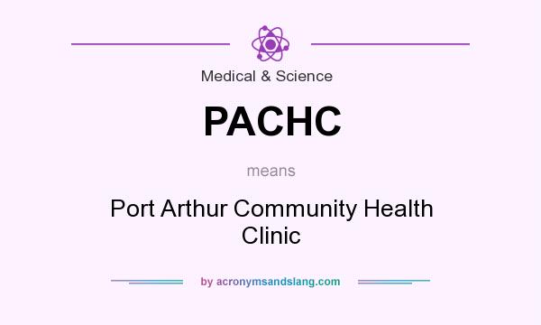 What does PACHC mean? It stands for Port Arthur Community Health Clinic
