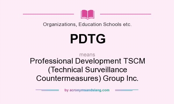 What does PDTG mean? It stands for Professional Development TSCM (Technical Surveillance Countermeasures) Group Inc.