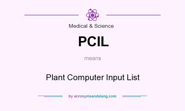 What does PCIL mean? It stands for Plant Computer Input List