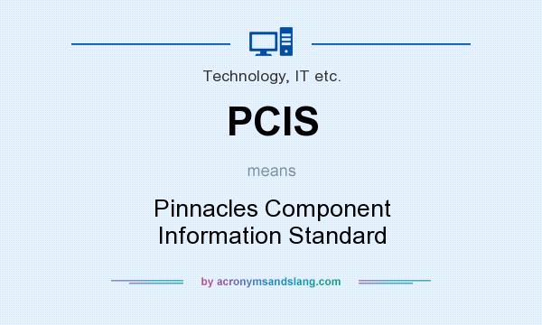 What does PCIS mean? It stands for Pinnacles Component Information Standard