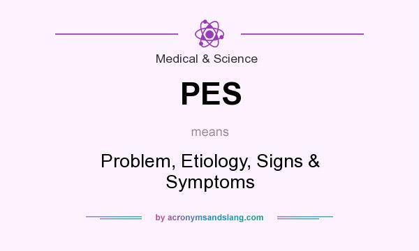 What does PES mean? It stands for Problem, Etiology, Signs & Symptoms