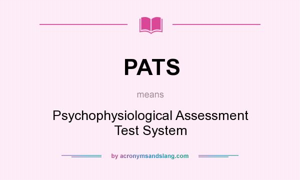 What does PATS mean? It stands for Psychophysiological Assessment Test System