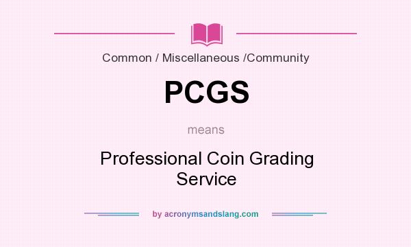 What does PCGS mean? It stands for Professional Coin Grading Service