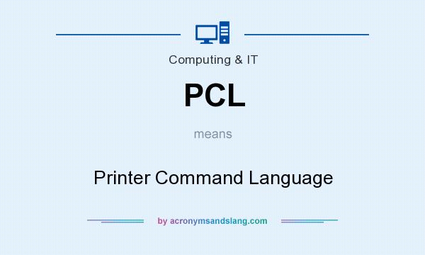 What does PCL mean? It stands for Printer Command Language