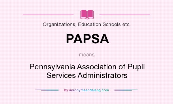 What does PAPSA mean? It stands for Pennsylvania Association of Pupil Services Administrators