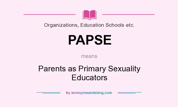 What does PAPSE mean? It stands for Parents as Primary Sexuality Educators