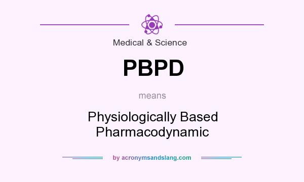What does PBPD mean? It stands for Physiologically Based Pharmacodynamic