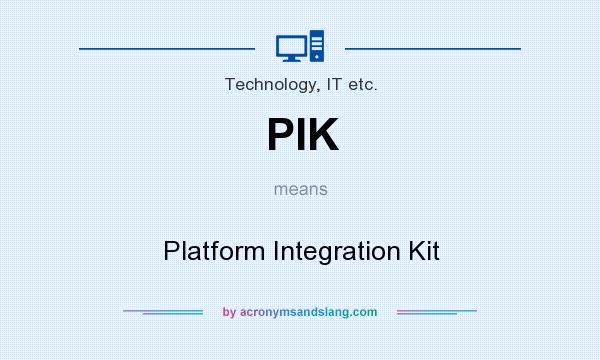 What does PIK mean? It stands for Platform Integration Kit
