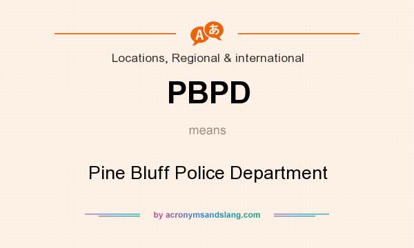 What does PBPD mean? It stands for Pine Bluff Police Department