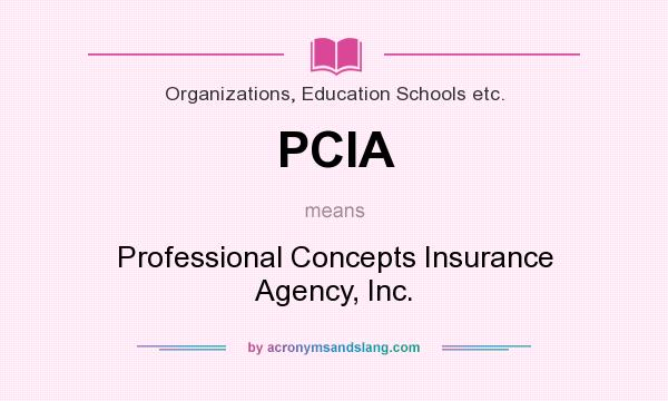 What does PCIA mean? It stands for Professional Concepts Insurance Agency, Inc.